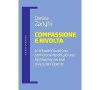 Compassione e rivolta. Lo schopenhauerismo controcorrente del giovane Horkheimer nei testi di «Aus der Pubertät»