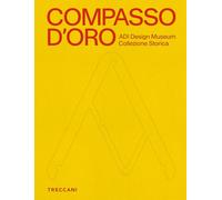 Compasso d'Oro ADI Design Museum. Collezione storica. Ediz. illustrata