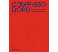 Compasso d'Oro ADI Design Museum. Historical collection. Ediz. illustrata
