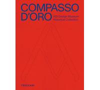 Compasso d'Oro ADI Design Museum. Historical collection. Ediz. illustrata