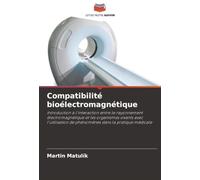 Compatibilité bioélectromagnétique: Introduction à l'interaction entre le rayonnement électromagnétique et les organismes vivants avec l'utilisation de phénomènes dans la pratique médicale