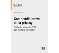 Compendio breve sulla privacy. Guida alla lettura del GDPR con esempi e ca...