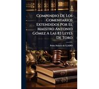 Compendio De Los Comentarios Extendidos Por El Maestro Antonio GÃ3mez A Las 83 Leyes De Toro