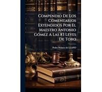Compendio De Los Comentarios Extendidos Por El Maestro Antonio GÃ3mez A Las 83 Leyes De Toro