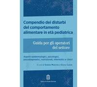 Compendio dei disturbi del comportamento alimentare in età pediatrica. Guida per gli operatori del settore. Aspetti epidemiologici, psicologici, psicodiagnostici, nutrizionali, internistici e clinici