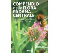 Compendio della flora padana centrale. Nelle province di Pavia, Milano, Lodi, Cremona e Piacenza