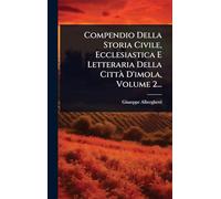 Compendio Della Storia Civile, Ecclesiastica E Letteraria Della Città D'imola, Volume 2...