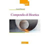Compendio di bioetica - Laura Palazzani - 2023 - Scholé (Saggi)