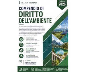 Compendio di Diritto dell’Ambiente: Un percorso chiaro e ragionato attraverso la nozione giuridica di ambiente, il diritto internazionale ed europeo, ... riforma dell’art. 9, il Codice dell’ambiente