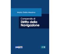 Compendio di diritto della navigazione - Messina Maria Stella