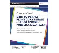 Compendio di Diritto Penale Procedura Penale e Legislazione di Pubblica Sicurezza. Analisi ragionata degli Istituti. Figure criminose di fonte codicistica. Reati propri degli appartenenti alla Po...