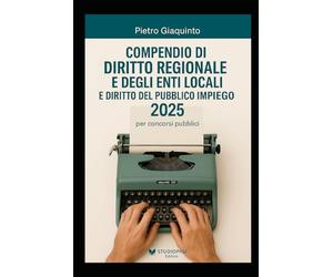 Compendio di DIRITTO REGIONALE e degli ENTI LOCALI e DIRITTO DEL PUBBLICO IMPIEGO 2025: per concorsi pubblici