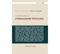 COMPENDIO DI FORMAZIONE PRIMARIA: Compendio ad alta resa per esami universitari e concorsi pubblici nella scuola primaria