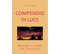 COMPENDIO DI LUCE Raccolta di scritti che illuminano - di Nadia Casini, 2019