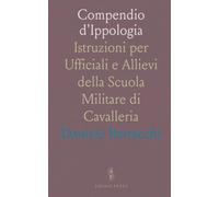 Compendio d'Ippologia: Istruzioni per Ufficiali e Allievi della Scuola Militare di Cavalleria