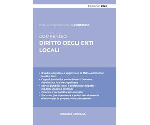 COMPENDIO DIRITTO DEGLI ENTI LOCALI: Autonomie territoriali, organi di governo, funzioni e servizi pubblici, finanza locale e società partecipate: ... essenziali per concorsi ed esami