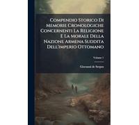 Compendio Storico Di Memorie Cronologiche Concernenti La Religione E La Morale Della Nazione Armena Suddita Dell'imperio Ottomano