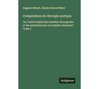 Compendium de chirurgie pratique: Ou, Traité complet des maladies chirurgicales et des opérations que ces maladies réclament - Tome 3