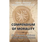 Compendium of morality: St. Thomas Aquinas made simple for everyone