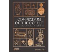 Compendium of the Occult: Arcane Artifacts, Magic Rituals and Sacred Symbolism