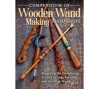 Compendium of Wooden Wand Making Techniques: Mastering the Enchanting Art of