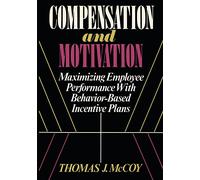 Compensation and Motivation: Maximizing Employee Performance With Behavior-Based Incentive Plans