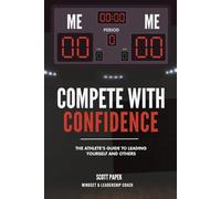 Compete with Confidence: The Athlete’s Guide to Leading Yourself and Others: For Middle School-College Student Athletes