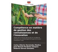 Compétence en matière de gestion des connaissances et de l'innovation: Impact de la mise en ¿uvre de son modèle de formation sur le développement agricole local à Camajuaní, Cuba