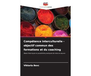 Compétence interculturelle - objectif commun des formations et du coaching: Bases théoriques et possibilités pratiques de mise en œuvre