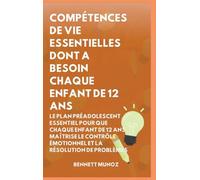 Compétences de Vie Essentielles Dont A Besoin Chaque Enfant De 12 Ans: Le Plan Préadolescent Essentiel pour que Chaque Enfant de 12 ans maîtrise le Contrôle Émotionnel et la Résolution de Problèmes