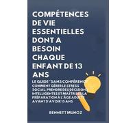 Compétences de Vie Essentielles Dont A Besoin Chaque Enfant De 13 Ans: Le Guide "Sans conférence" Comment Gérer le Stress Social, Prendre des ... à l'Âge Adulte Avant d'Avoir 15 Ans: 9