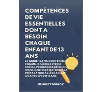 Compétences de Vie Essentielles Dont A Besoin Chaque Enfant De 13 Ans: Le Guide "Sans conférence" Comment Gérer le Stress Social, Prendre des ... à l'Âge Adulte Avant d'Avoir 15 Ans: 9