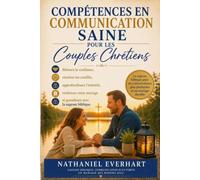 COMPÉTENCES EN COMMUNICATION SAINE POUR LES COUPLES CHRÉTIENS: Bâtissez la confiance, résolvez les conflits, approfondissez l'intimité, renforcez votre mariage et grandissez avec la sagesse biblique.