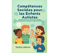 Compétences Sociales pour les Enfants Autistes: Guide Pratique la Construire l'amitié, Communication, Confiance et gérer Situations