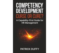 Competency Development: Curse or Cure?: A Capability-First Guide for HR Management