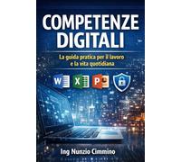 COMPETENZE DIGITALI E ALFABETIZZAZIONE INFORMATICA PRATICA: Guida pratica per studio, lavoro, concorsi pubblici, servizi online e autoimpiego