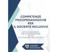 COMPETENZE PSICOPEDAGOGICHE PER IL DOCENTE INCLUSIVO: APPUNTI RAGIONATI PER LA PREPARAZIONE AL TFA E AI CONCORSI NELLA SCUOLA