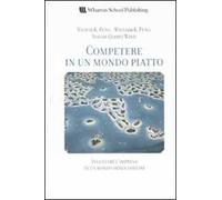 Competere in un mondo piatto. Inventare l'impresa in un mondo senza confini