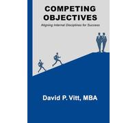 COMPETING OBJECTIVES: Aligning Internal Disciplines for Success