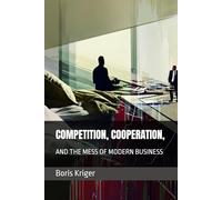 COMPETITION, COOPERATION, AND THE MESS OF MODERN BUSINESS