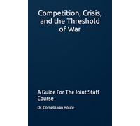 Competition, Crisis, and the Threshold of War: A Guide For The Joint Staff Course