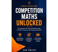 Competition Maths Unlocked: The Complete UK Parent & Student Guide to UKMT, Kangaroo, and Olympiad Success.