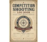 Competition Shooting Log Book: Match Performance Tracker for Scores, Conditions, Equipment & Shooting Results