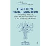 Competitive Digital Innovation: Transforming Products, Processes and Business Models to Win in the Digital Economy