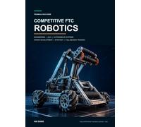 Competitive FTC Robotics: A Technical Field Guide to Engineering, Java, Autonomous Systems, Driver Development, Strategy, and Full-Season Training