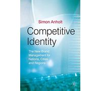 Competitive Identity: The New Brand Management for Nations, Cities and Regions