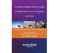 Competitive Intelligence Mastery: Knowing Your Market Better Than Your Competitors Know Theirs