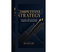 Competitive Strategy: Building and Sustaining Competitive Advantage