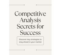 Competitor Analysis Secrets for Success: Master Competitive Research to Grow Your Business & Outsmart Rivals