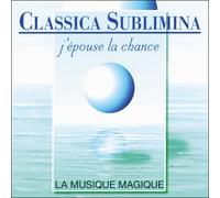 Compilation de diverses uvres classiques - Classica Sublimina - J'épouse la Chance